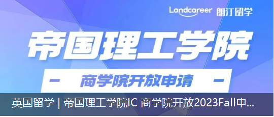 英国留学 | 帝国理工学院IC 商学院开放2023Fall申请啦！